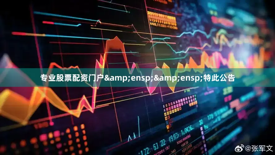 专业股票配资门户&ensp;&ensp;特此公告