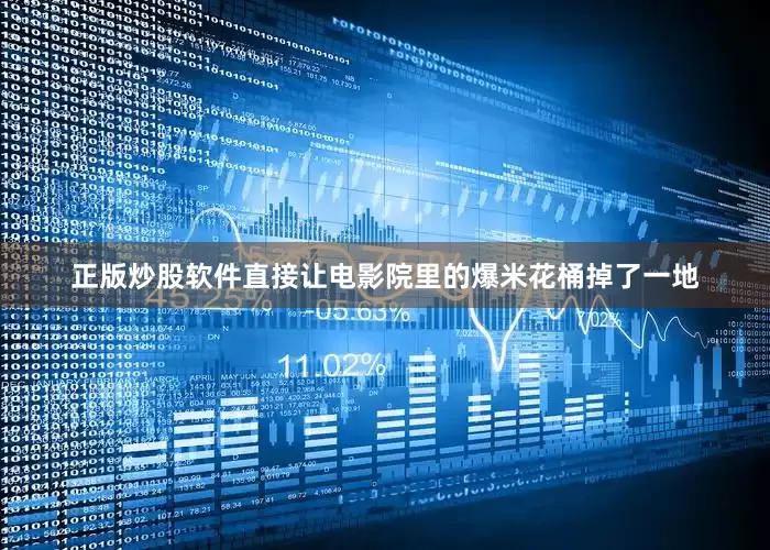 正版炒股软件直接让电影院里的爆米花桶掉了一地