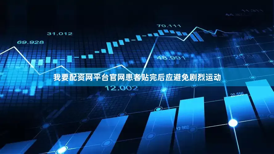 我要配资网平台官网患者贴完后应避免剧烈运动