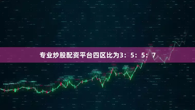 专业炒股配资平台四区比为3：5：5：7