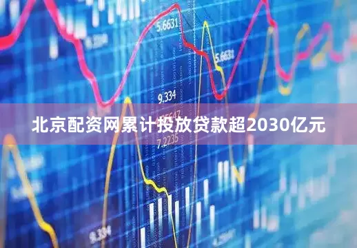 北京配资网累计投放贷款超2030亿元