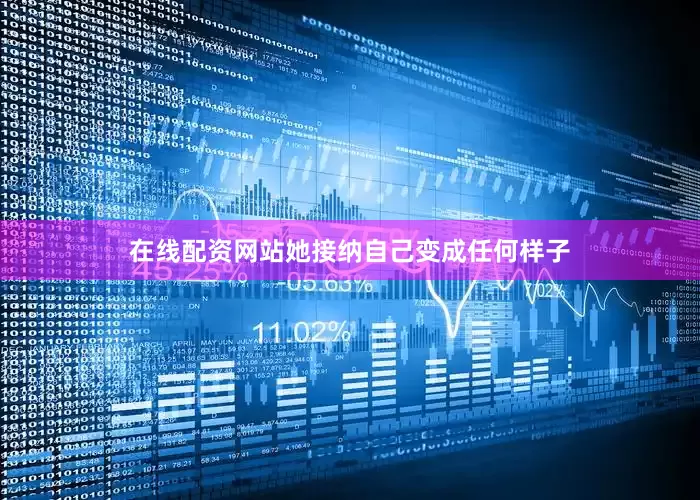 在线配资网站她接纳自己变成任何样子